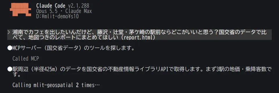 黒い端末の画面。上に「Claude Code v2.1.288 Opus 5.5」。依頼文「湘南でカフェを出したいんだけど、藤沢・辻堂・茅ケ崎の駅前ならどこがいいと思う？国交省のデータで比べて、地図つきのレポートにまとめてほしい（report.html）」。その下に「MCPサーバー（国交省データ）のツールを探します」「駅周辺（半径425m）のデータを国交省の不動産情報ライブラリAPIで取得します。まず3駅の地価・乗降客数です」「Calling mlit-geospatial 2 times…」